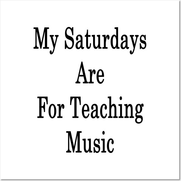 My Saturdays Are For Teaching Music Wall Art by supernova23